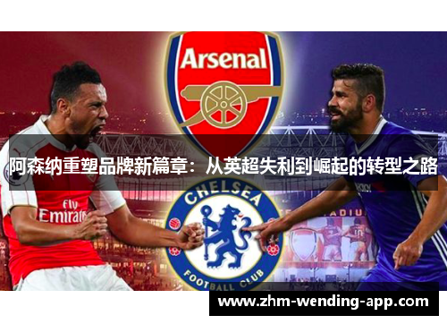 阿森纳重塑品牌新篇章：从英超失利到崛起的转型之路