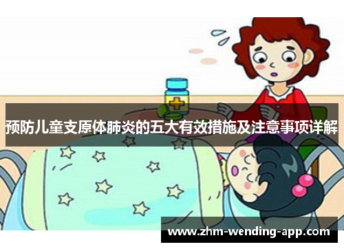 预防儿童支原体肺炎的五大有效措施及注意事项详解 预防儿童支原体肺炎的五大有效措施及注意事项详解