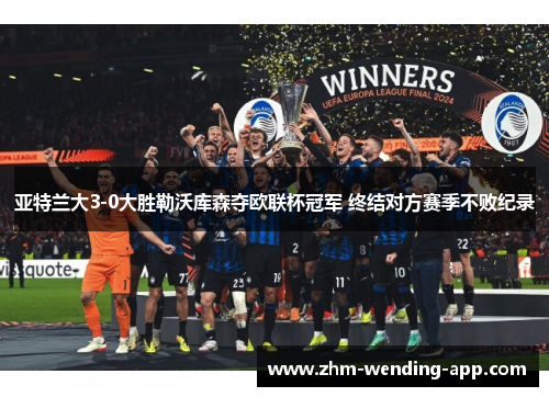 亚特兰大3-0大胜勒沃库森夺欧联杯冠军 终结对方赛季不败纪录