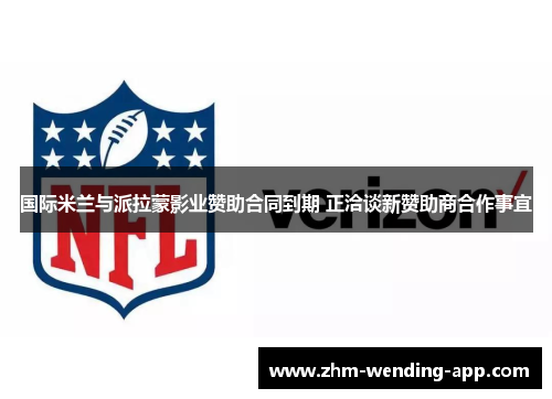 国际米兰与派拉蒙影业赞助合同到期 正洽谈新赞助商合作事宜