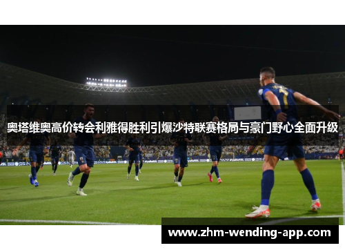 奥塔维奥高价转会利雅得胜利引爆沙特联赛格局与豪门野心全面升级 奥塔维奥高价转会利雅得胜利引爆沙特联赛格局与豪门野心全面升级