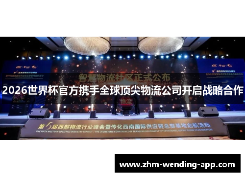 2026世界杯官方携手全球顶尖物流公司开启战略合作 2026世界杯官方携手全球顶尖物流公司开启战略合作