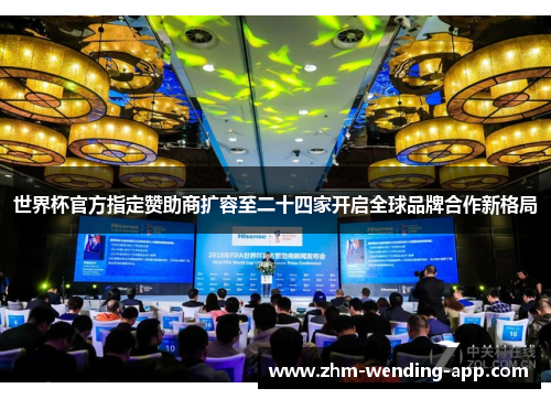 世界杯官方指定赞助商扩容至二十四家开启全球品牌合作新格局 世界杯官方指定赞助商扩容至二十四家开启全球品牌合作新格局