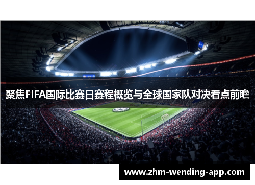 聚焦FIFA国际比赛日赛程概览与全球国家队对决看点前瞻